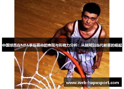 中国球员在NBA季后赛中的表现与影响力分析：从姚明到当代新星的崛起